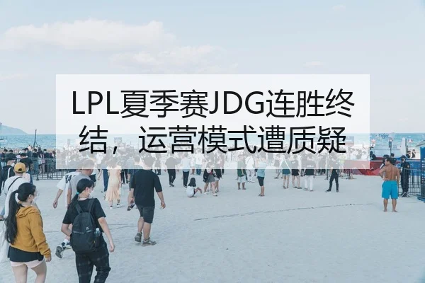 LPL夏季赛JDG连胜终结，运营模式遭质疑