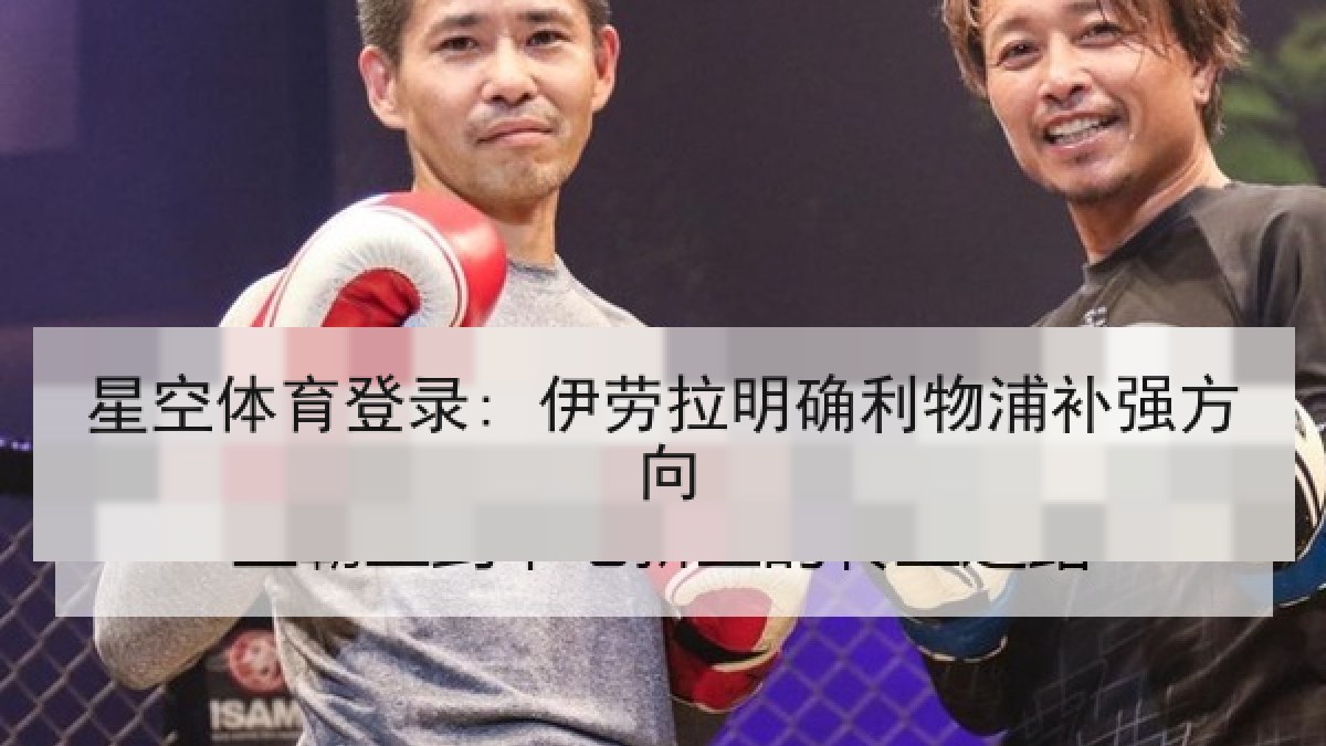 星空体育登录: 伊劳拉明确利物浦补强方向